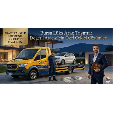 Bursa Lüks Araç Taşıma: Değerli Aracınız İçin Özel Çekici Çözümleri