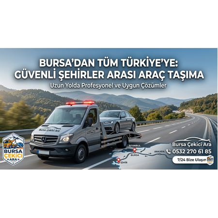 Bursa’da Şehirler Arası Araç Taşıma: Uzun Yola Çıkacak Sürücülere Tavsiyeler